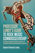Professor Lundy's Guide to Rock Music Connoisseurship: Developing Defendable Aesthetic Judgment and Discovering the Most Worthwhile Music Experiences