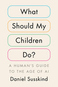 What Should My Children Do?: A Human's Guide to the Age of AI