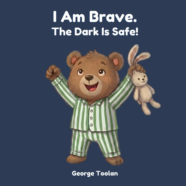 I Am Brave. The Dark Is Safe!: An affirmation book for kids afraid of the dark (Ages 2-5)