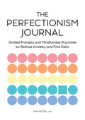 The Perfectionism Journal: Guided Prompts and Mindfulness Practices to Reduce Anxiety and Find Calm