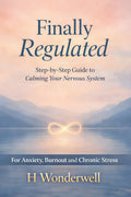Finally Regulated: The Plain-English, Step-by-Step Guide to Calming Your Nervous System - For Anxiety, Burnout, and Chronic Stress