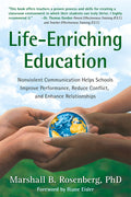 Life-Enriching Education: Nonviolent Communication Helps Schools Improve Performance, Reduce Conflict, and Enhance Relationships