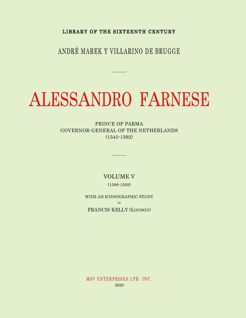 Alessandro Farnese: Prince of Parma: Governor-General of the Netherlands (1545-1592)Volume V: (1585-1592)