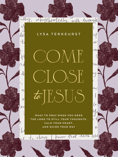 Come Close to Jesus: What to Pray When You Need the Lord to Still Your Thoughts, Calm Your Heart, and Guide Your Way (50 Devotional Prayers)