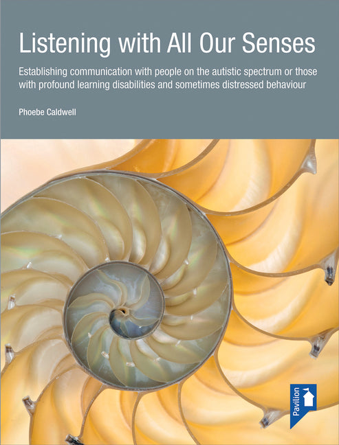 Listening with All Our Senses: Establishing Communication with People on the Autistic Spectrum or Those with Profound Learning Disabilities and Somet