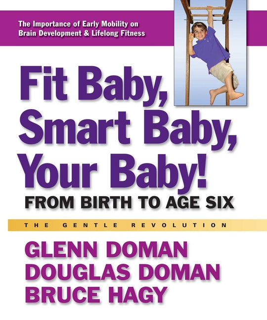 Fit Baby, Smart Baby, Your Baby!: From Birth to Age Six (Replaces How to Teach Your Bab)