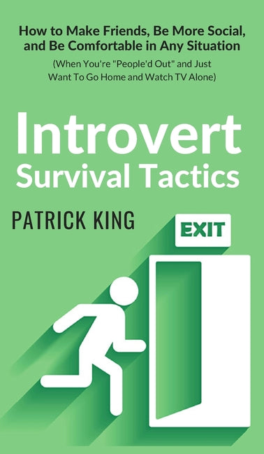 Introvert Survival Tactics: How to Make Friends, Be More Social, and Be Comfortable In Any Situation (When You're People'd Out and Just Want to Go Hom