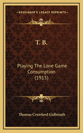T. B.: Playing The Lone Game Consumption (1915)