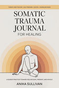 Somatic Trauma Journal for Healing: A Guided Practice Toward Feeling Safe, Present, and Whole: Original First Edition