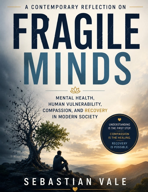 A Contemporary Reflection on Fragile Minds: Mental Health, Human Vulnerability, Compassion, and Recovery in Modern Society