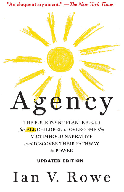 Agency, Updated Edition: The Four Point Plan (F.R.E.E.) for All Children to Overcome the Victimhood Narrative and Discover Their Pathway to Power