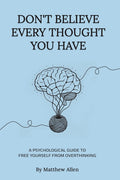 Don't Believe Every Thought You Have: Be the Master of Your Emotions, Stop Inner Conflict, Live More Consciously