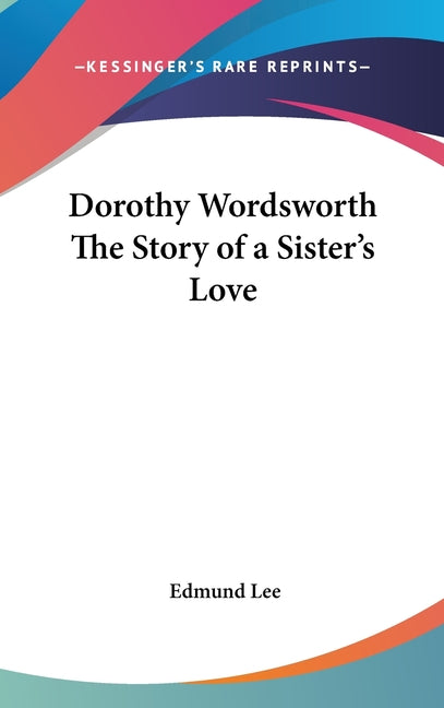 Dorothy Wordsworth The Story of a Sister's Love