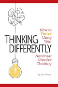 Thinking Differently: How to Thrive Using Your Nonlinear Creative Thinking