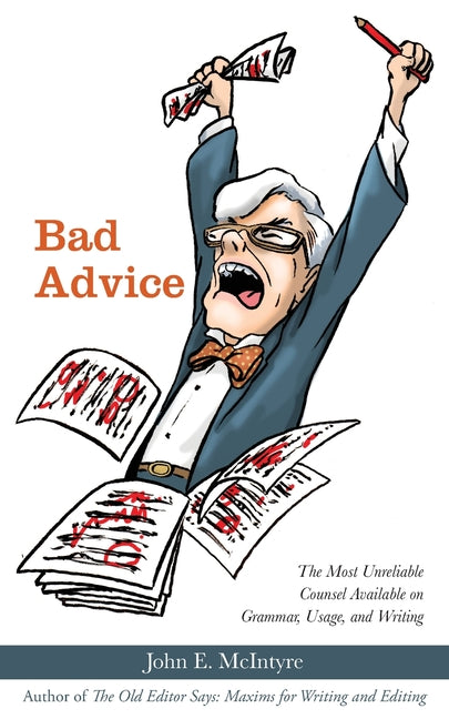 Bad Advice: The Most Unreliable Counsel Available on Grammar, Usage, and Writing