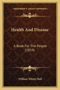 Health And Disease: A Book For The People (1859)