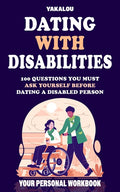 Dating with Disabilities: 100 Questions You Must Ask Yourself Before Dating a Disabled Person