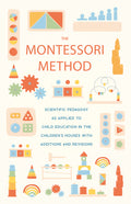 The Montessori Method: Scientific Pedagogy as Applied to Child Education in the Children's Houses with Additions and Revisions
