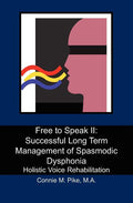 Free to Speak II: Successful Long Term Management of Spasmodic Dysphonia: Holistic Voice Rehabilitation