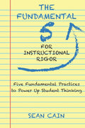 The Fundamental 5 For Instructional Rigor: Five Fundamental Practices To Power Up Student Thinking