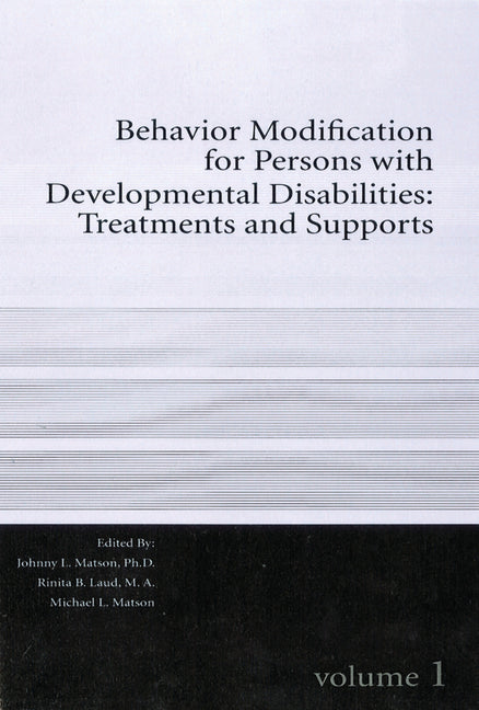 Behavior Modification for Persons with Developmental Disabilities: Treatments and Supports Volume I Volume 1