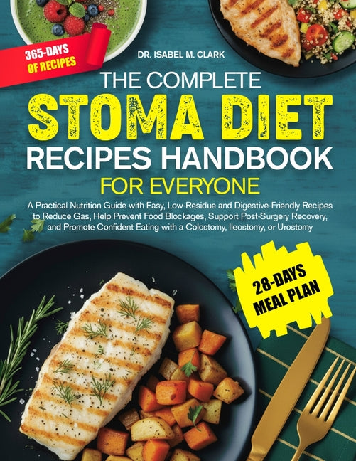 The Complete Stoma Diet Recipes Handbook for Everyone: A Practical Nutrition Guide with Easy, Low-Residue and Digestive-Friendly Recipes to Reduce Gas, He