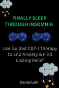 Finally Sleep Through Insomnia: Use Guided CBT-I Therapy to End Anxiety & Find Lasting Relief