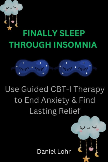Finally Sleep Through Insomnia: Use Guided CBT-I Therapy to End Anxiety & Find Lasting Relief