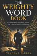 The Weighty Word Book: Powerful Vocabulary for Confident Speaking, Clear Writing and Smarter Communication