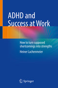 ADHD and Success at Work: How to Turn Supposed Shortcomings Into Strengths (2023)