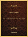 Nerve Control: The Cure Of Nervousness And Stage Fright