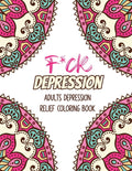 F*ck Depression: Adults depression Relief Coloring Book, Positive Affirmations and Therapeutic Patterns for Relax and Stress Relief, St