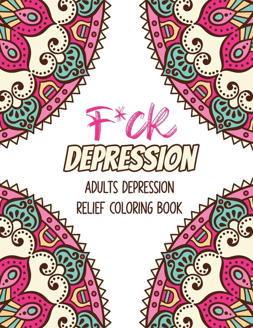 F*ck Depression: Adults depression Relief Coloring Book, Positive Affirmations and Therapeutic Patterns for Relax and Stress Relief, St