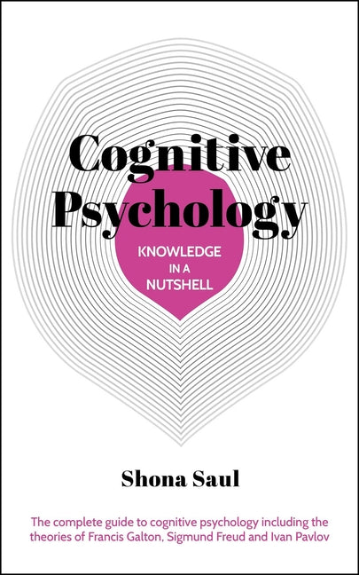 Knowledge in a Nutshell: Cognitive Psychology: The Complete Guide to Cognitive Psychology Including the Theories of Francis Galton, Sigmund Freud and