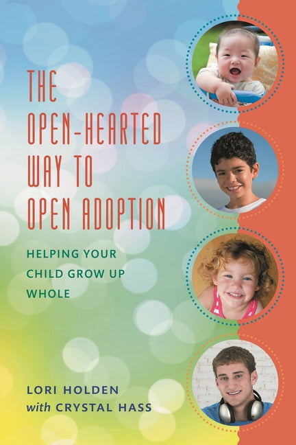 Open-Hearted Way to Open Adoption: Helping Your Child Grow Up Whole