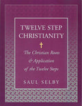 Twelve Step Christianity: The Christian Roots & Application of the Twelve Steps
