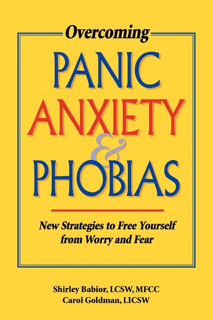Overcoming Panic, Anxiety and Phobias: New Strategies to Free Yourself from Worry and Fear