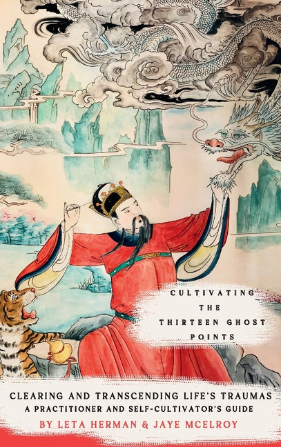 Cultivating the Thirteen Ghost Points: Clearing and Transcending Life's Traumas: A Practitioner and Self-Cultivator's Guide
