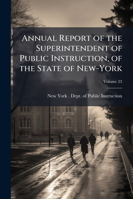 Annual Report of the Superintendent of Public Instruction, of the State of New-York; Volume 23