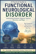 Functional Neurological Disorder: A practical Guide to understanding Symptoms, Diagnosis, Treatment, Recovery and Hope