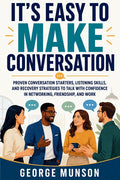 It's Easy to Make Conversation: Proven Conversation Starters, Listening Skills, and Recovery Strategies to Talk with Confidence in Networking, Friends