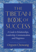 The Tibetan Book of Success: A Guide to Relationships, Leadership, Communication, and Happiness