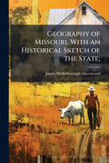 Geography of Missouri, With an Historical Sketch of the State;