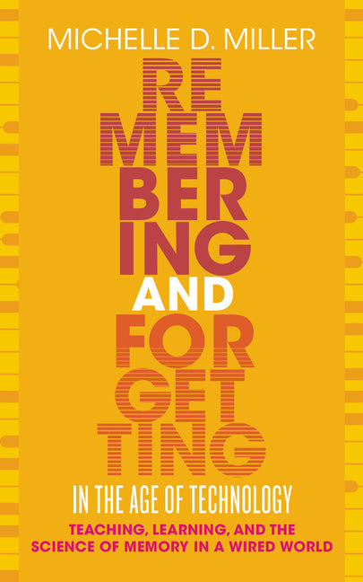 Remembering and Forgetting in the Age of Technology: Teaching, Learning, and the Science of Memory in a Wired World