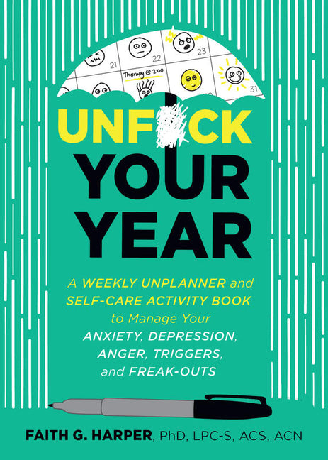 Unfuck Your Year: A Weekly Unplanner and Self-Care Activity Book to Manage Your Anxiety, Depression, Anger, Triggers, and Freak-Outs