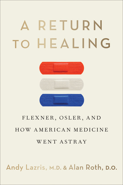 A Return to Healing: Flexner, Osler, and How American Medicine Went Astray