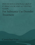 Psychoeducational Group Curriculum and Activities Guide: For Substance Use Disorder Treatment