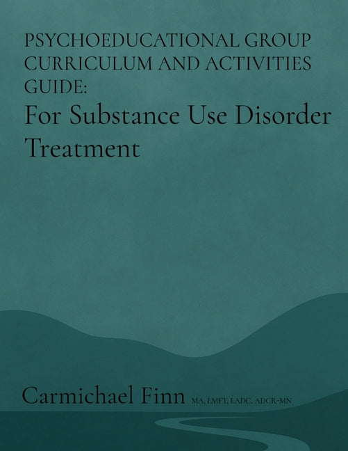Psychoeducational Group Curriculum and Activities Guide: For Substance Use Disorder Treatment
