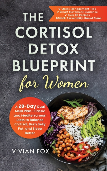 The Cortisol Detox Blueprint for Women: A 28-Day Dual Meal Plan-Classic and Mediterranean Diets to Balance Cortisol, Burn Belly Fat, and Sleep Better