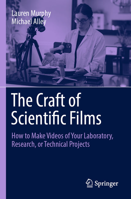 The Craft of Scientific Films: How to Make Videos of Your Laboratory, Research, or Technical Projects (2023)